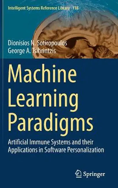 Machine Learning Paradigms: Artificial Immune Systems and Their Applications in Software Personalization by Dionisios N. Sotiropoulos