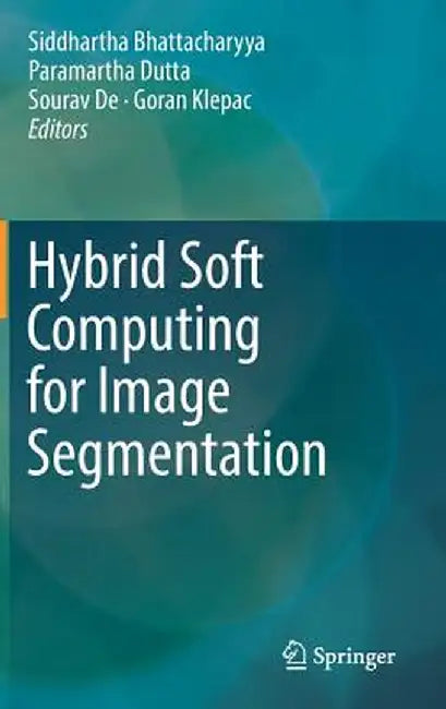 Hybrid Soft Computing for Image Segmentation by Siddhartha Bhattacharyya