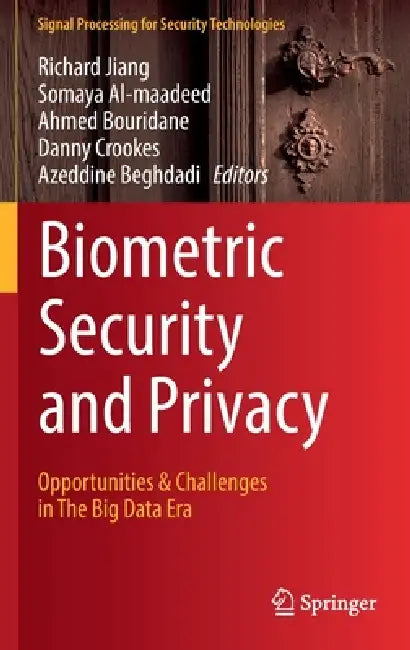 Biometric Security and Privacy: Opportunities & Challenges in the Big Data Era by Richard Jiang, Somaya Al-Maadeed, Ahmed Bouridane