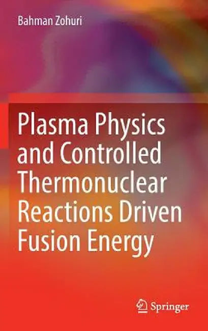 Plasma Physics and Controlled Thermonuclear Reactions Driven Fusion Energy by Bahman Zohuri