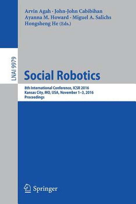 Social Robotics: 8th International Conference, Icsr 2016, Kansas City, Mo, Usa, November 1-3, 2016 Proceedings by Arvin Agah