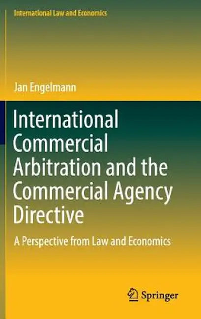 International Commercial Arbitration and the Commercial Agency Directive: A Perspective from Law and Economics by Jan Engelmann