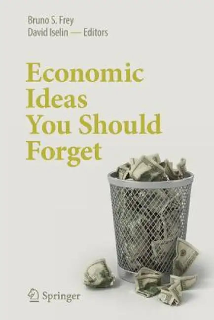 Economic Ideas You Should Forget by Bruno S. Frey