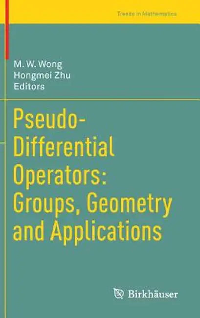 Pseudo-Differential Operators: Groups, Geometry and Applications by M. W. Wong