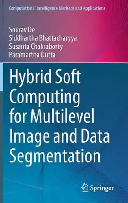 Hybrid Soft Computing for Multilevel Image and Data Segmentation by Sourav de