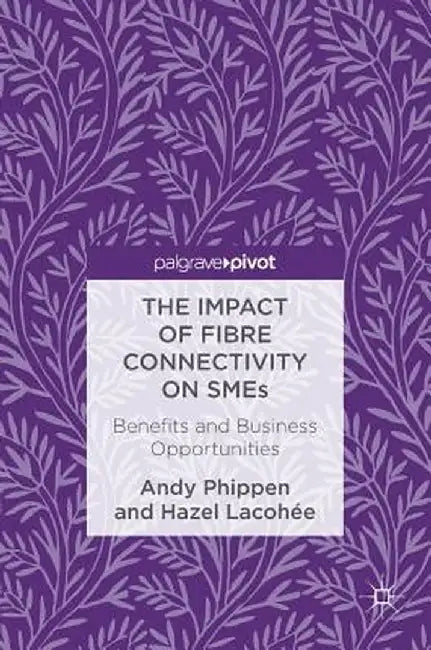 The Impact of Fibre Connectivity on SMEs: Benefits and Business Opportunities by Andy Phippen
