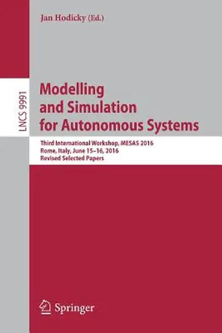 Modelling and Simulation for Autonomous Systems: Third International Workshop, MESAS 2016, Rome, Italy, June 15-16, 2016, Revised Selected Papers by Jan Hodicky