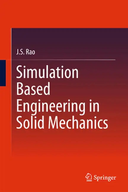 Simulation Based Engineering in Solid Mechanics by J. S. Rao