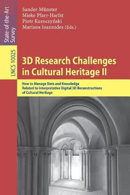 3D Research Challenges in Cultural Heritage II: How to Manage Data and Knowledge Related to Interpretative Digital 3D Reconstructions of Cultural Heri by Sander Münster