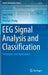 Eeg Signal Analysis and Classification: Techniques and Applications by Siuly Siuly