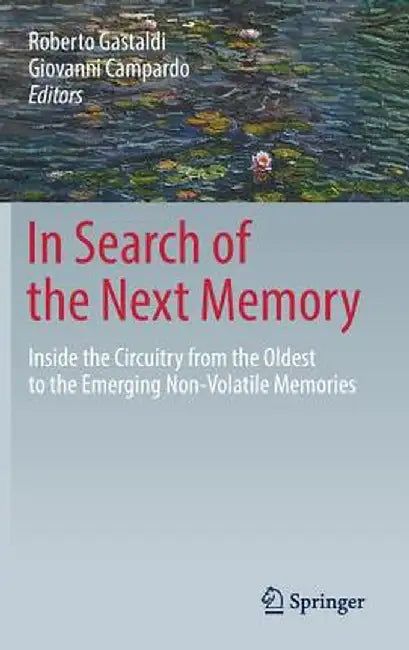 In Search of the Next Memory: Inside the Circuitry from the Oldest to the Emerging Non-Volatile Memories by Roberto Gastaldi