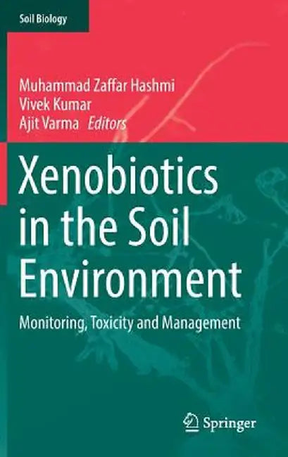 Xenobiotics in the Soil Environment: Monitoring, Toxicity and Management by Muhammad Zaffar Hashmi