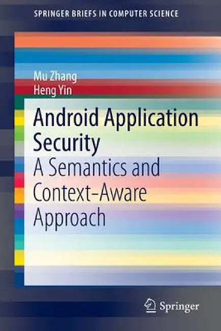 Android Application Security: A Semantics and Context-Aware Approach by Mu Zhang