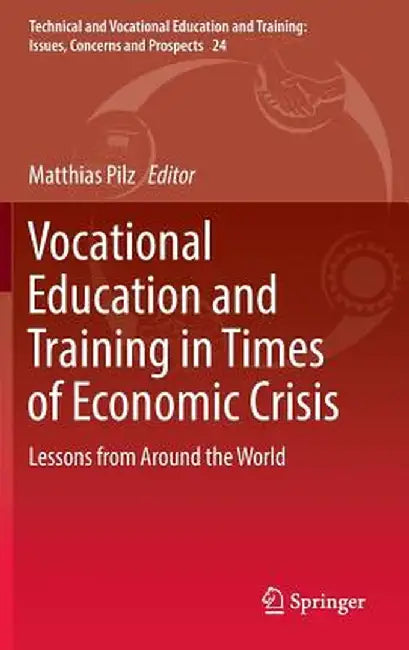 Vocational Education and Training in Times of Economic Crisis: Lessons from Around the World by Matthias Pilz