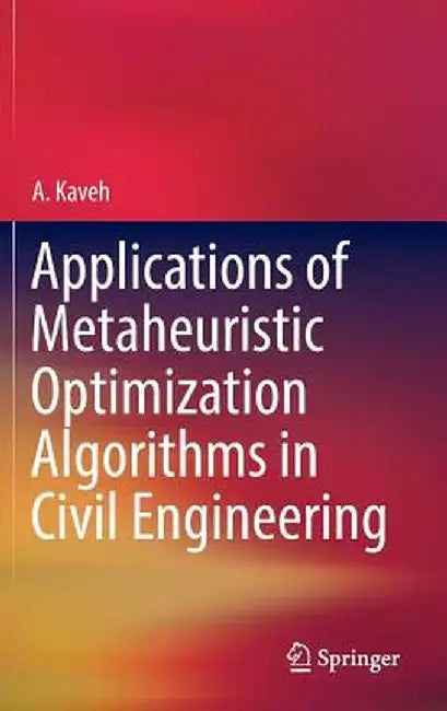 Applications of Metaheuristic Optimization Algorithms in Civil Engineering by A. Kaveh