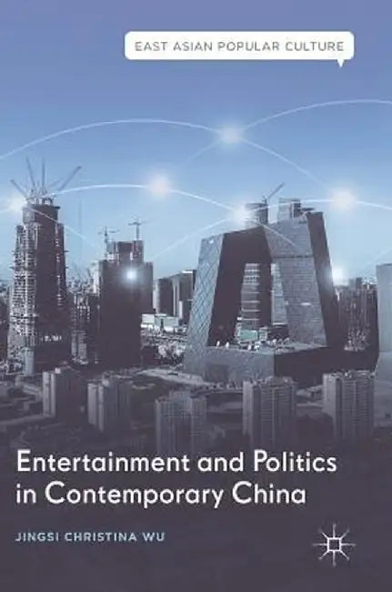 Entertainment and Politics in Contemporary China by Jingsi Christina Wu