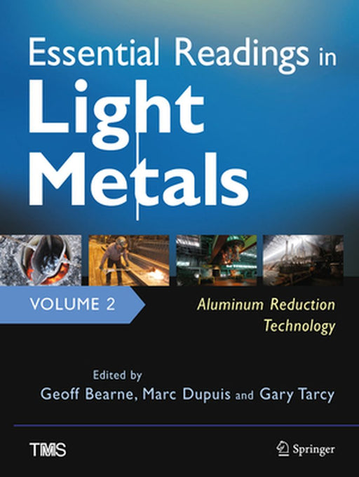 Essential Readings in Light Metals, Volume 2, Aluminum Reduction Technology by Geoff Bearne