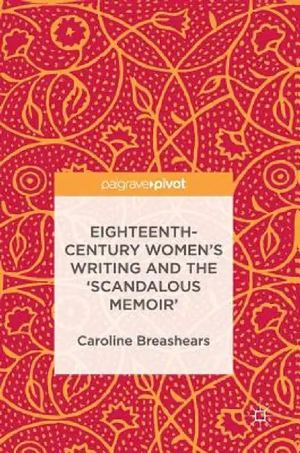 Eighteenth-Century Women's Writing and the 'Scandalous Memoir' by Caroline Breashears