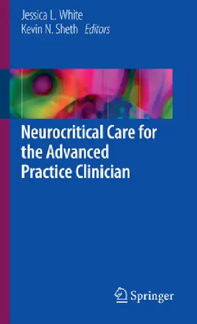 Neurocritical Care for the Advanced Practice Clinician by Jessica L. White