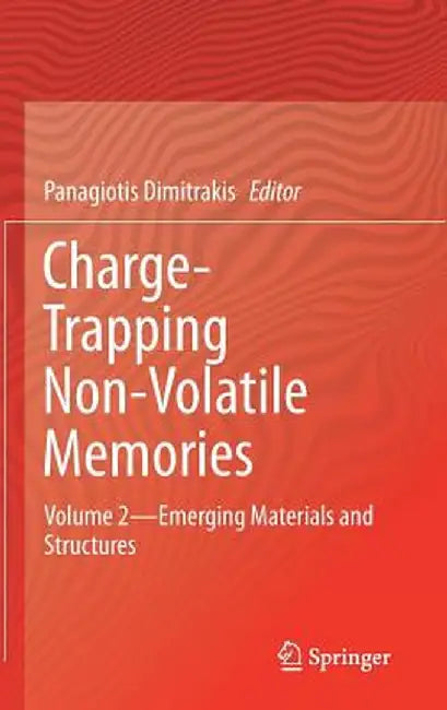 Charge-Trapping Non-Volatile Memories: Volume 2--Emerging Materials and Structures by Panagiotis Dimitrakis
