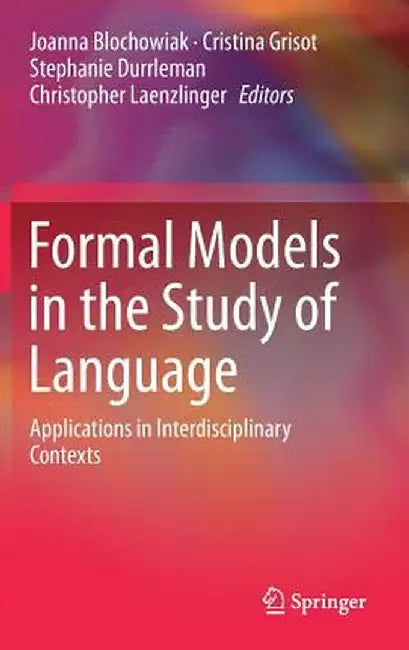 Formal Models in the Study of Language: Applications in Interdisciplinary Contexts by Joanna Blochowiak