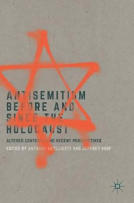 Antisemitism Before and Since the Holocaust: Altered Contexts and Recent Perspectives by Anthony McElligott