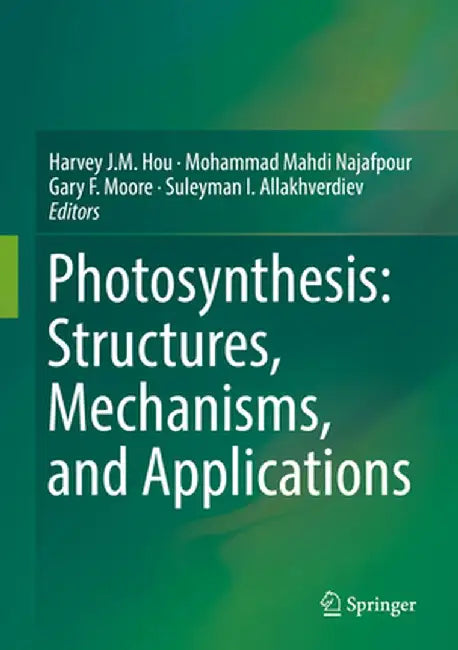 Photosynthesis: Structures, Mechanisms, and Applications by Harvey J. M. Hou