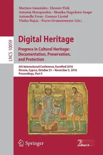 Digital Heritage. Progress in Cultural Heritage: Documentation, Preservation, and Protection: 6th International Conference, Euromed 2016, Nicosia, Cyp by Marinos Ioannides