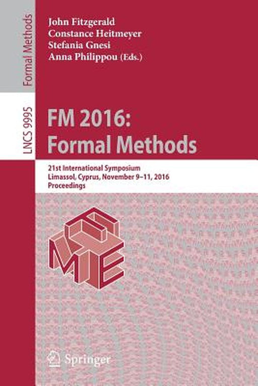 FM 2016: Formal Methods: 21st International Symposium, Limassol, Cyprus, November 9-11, 2016, Proceedings by John Fitzgerald
