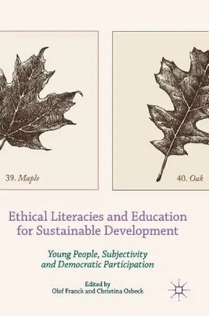 Ethical Literacies and Education for Sustainable Development: Young People, Subjectivity and Democratic Participation by Olof Franck