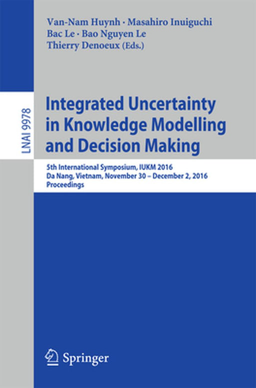 Integrated Uncertainty in Knowledge Modelling and Decision Making: 5th International Symposium, Iukm 2016, Da Nang, Vietnam, November 30- December 2, by Van-Nam Huynh