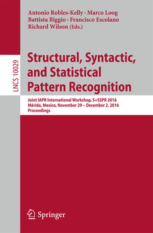 Structural, Syntactic, and Statistical Pattern Recognition: Joint Iapr International Workshop, S+sspr 2016, Mérida, Mexico, November 29 - December 2, by Antonio Robles-Kelly