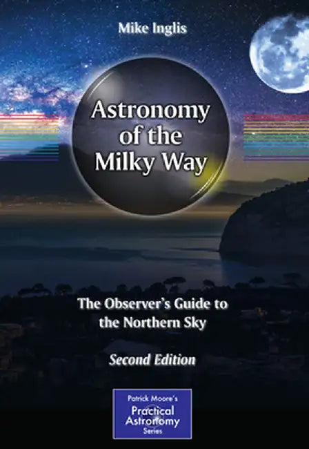 Astronomy of the Milky Way: The Observer's Guide to the Northern Sky by Mike Inglis