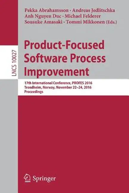Product-Focused Software Process Improvement: 17th International Conference, Profes 2016, Trondheim, Norway, November 22-24, 2016, Proceedings by Pekka Abrahamsson