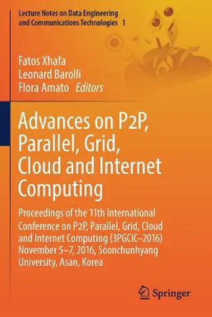 Advances on P2p, Parallel, Grid, Cloud and Internet Computing: Proceedings of the 11th International Conference on P2p, Parallel, Grid, Cloud and Inte by Fatos Xhafa