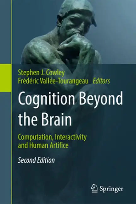Cognition Beyond the Brain: Computation, Interactivity and Human Artifice by Stephen J. Cowley