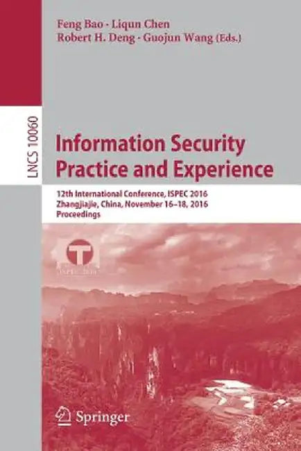 Information Security Practice and Experience: 12th International Conference, Ispec 2016, Zhangjiajie, China, November 16-18, 2016, Proceedings by Feng Bao
