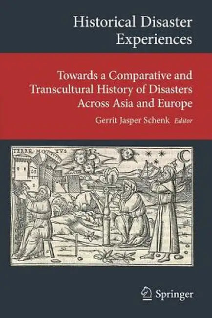 Historical Disaster Experiences: Towards a Comparative and Transcultural History of Disasters Across Asia and Europe by Gerrit Jasper Schenk