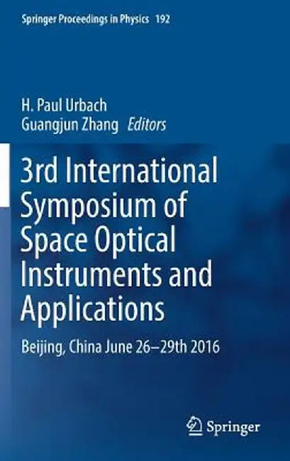 3rd International Symposium of Space Optical Instruments and Applications: Beijing, China June 26 - 29th 2016 by H. Paul Urbach