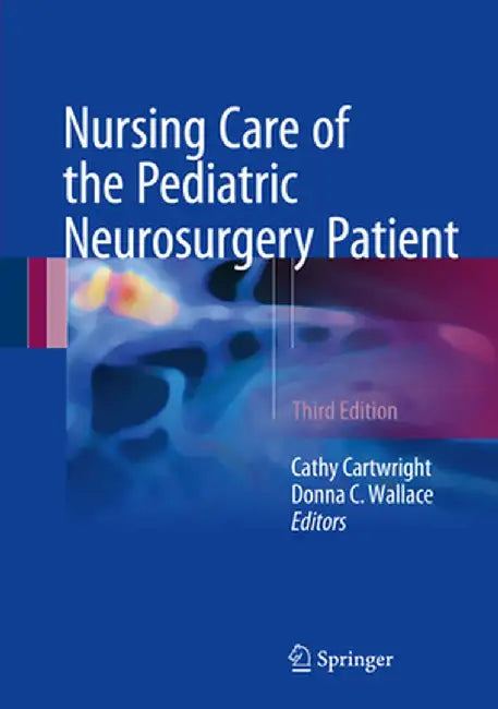 Nursing Care of the Pediatric Neurosurgery Patient by Cathy C. Cartwright