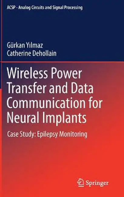 Wireless Power Transfer and Data Communication for Neural Implants: Case Study: Epilepsy Monitoring by Gürkan Yilmaz