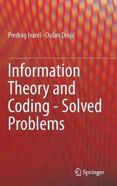 Information Theory and Coding - Solved Problems by Predrag Ivanis