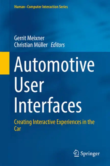 Automotive User Interfaces: Creating Interactive Experiences in the Car by Gerrit Meixner