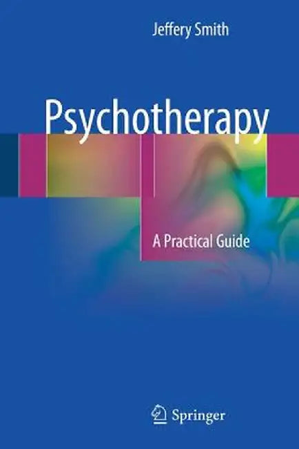 Psychotherapy: A Practical Guide by Jeffery Smith