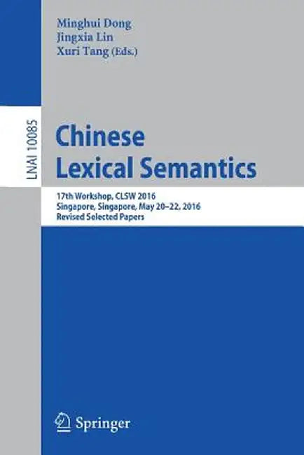 Chinese Lexical Semantics: 17th Workshop, Clsw 2016, Singapore, Singapore, May 20-22, 2016, Revised Selected Papers by Minghui Dong