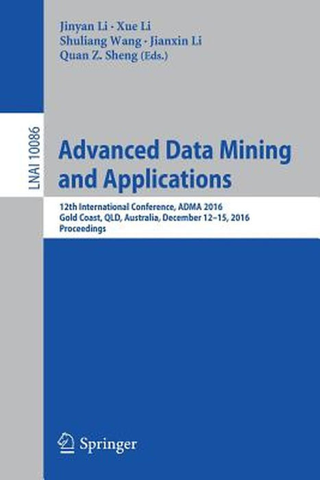 Advanced Data Mining and Applications: 12th International Conference, Adma 2016, Gold Coast, Qld, Australia, December 12-15, 2016, Proceedings by Jinyan Li
