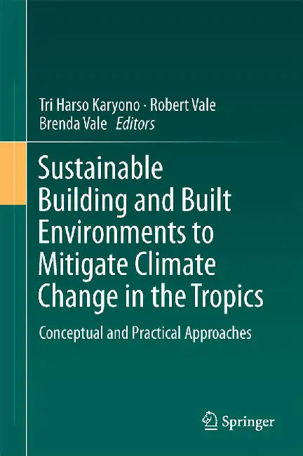 Sustainable Building and Built Environments to Mitigate Climate Change in the Tropics: Conceptual and Practical Approaches by Tri Harso Karyono