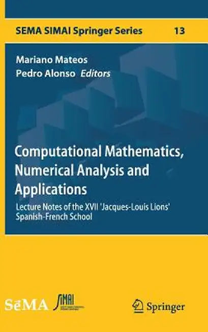 Computational Mathematics, Numerical Analysis and Applications: Lecture Notes of the XVII 'Jacques-Louis Lions' Spanish-French School by Mariano Mateos