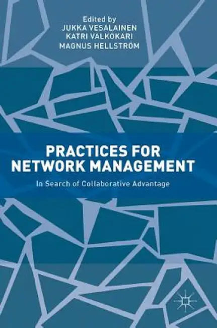 Practices for Network Management: In Search of Collaborative Advantage by Jukka Vesalainen