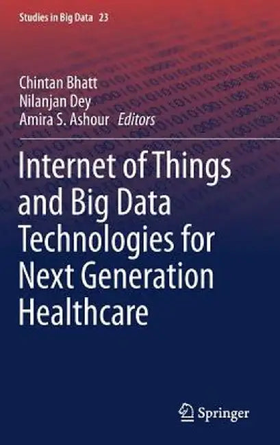 Internet of Things and Big Data Technologies for Next Generation Healthcare by Chintan Bhatt